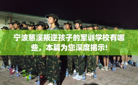 宁波慈溪叛逆孩子的军训学校有哪些，本篇为您深度揭示!