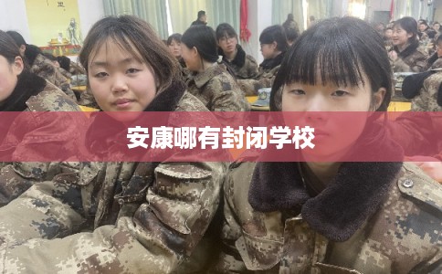 安康哪有封闭学校 安康哪有封闭学校