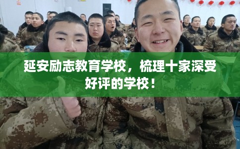 延安励志教育学校，梳理十家深受好评的学校！