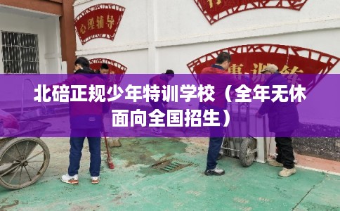 北碚正规少年特训学校（全年无休面向全国招生）
