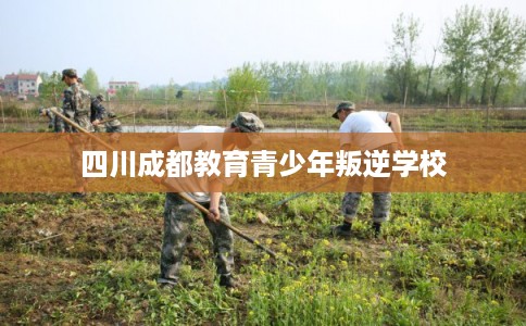 四川成都教育青少年叛逆学校