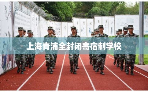 上海青浦全封闭寄宿制学校