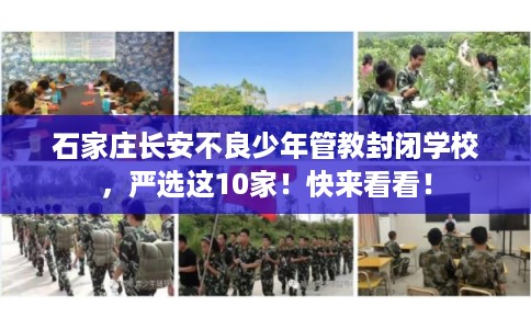 石家庄长安不良少年管教封闭学校，严选这10家！快来看看！