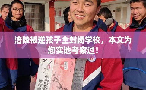 涪陵叛逆孩子全封闭学校，本文为您实地考察过！