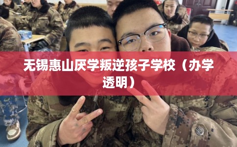 无锡惠山厌学叛逆孩子学校(办学透明) 无锡惠山厌学叛逆孩子学校(办学透明)