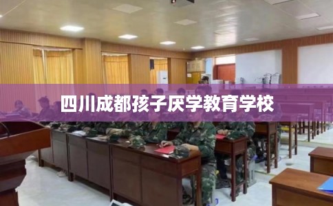 四川成都孩子厌学教育学校