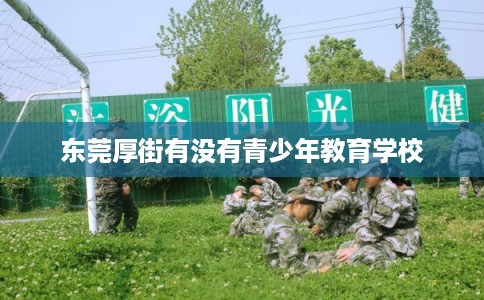 东莞厚街有没有青少年教育学校