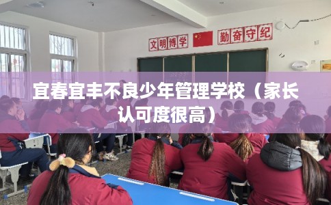 宜春宜丰不良少年管理学校（家长认可度很高）