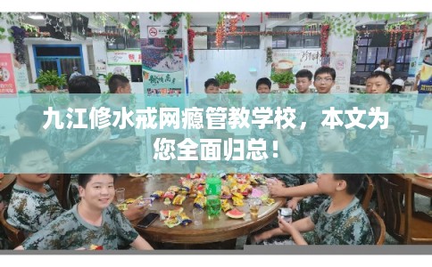 九江修水戒网瘾管教学校，本文为您全面归总！