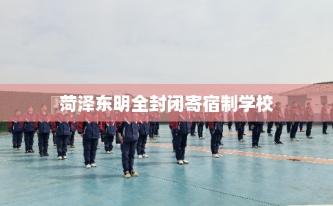 菏泽东明全封闭寄宿制学校