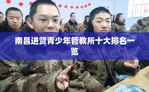 南昌进贤青少年管教所十大排名一览