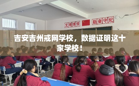 吉安吉州戒网学校，数据证明这十家学校！