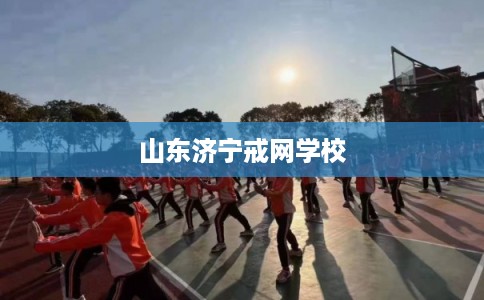 山东济宁戒网学校
