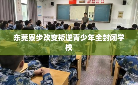东莞寮步改变叛逆青少年全封闭学校