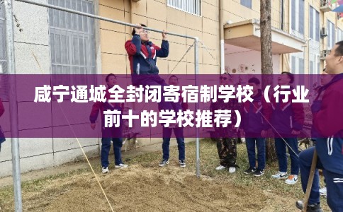 咸宁通城全封闭寄宿制学校（行业前十的学校推荐）