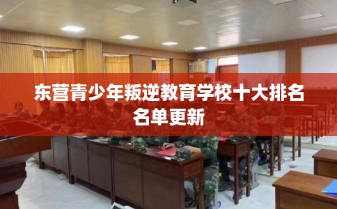 东营青少年叛逆教育学校十大排名名单更新