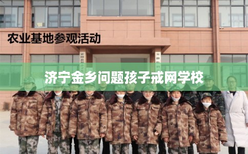 济宁金乡问题孩子戒网学校