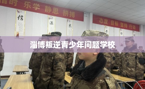 淄博叛逆青少年问题学校