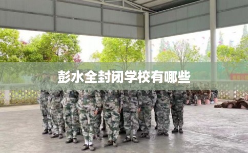 彭水全封闭学校有哪些