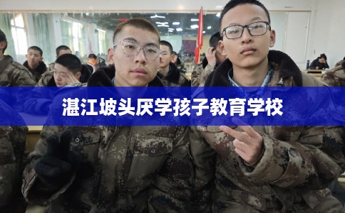 湛江坡头厌学孩子教育学校