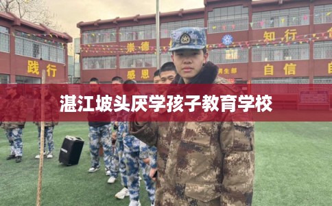 湛江坡头厌学孩子教育学校