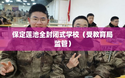 保定莲池全封闭式学校（受教育局监管）