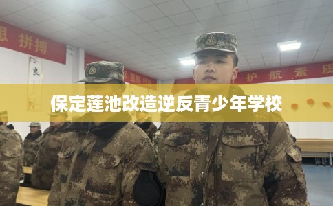 保定莲池改造逆反青少年学校