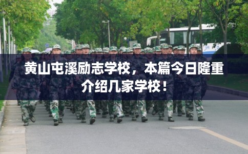 黄山屯溪励志学校，本篇今日隆重介绍几家学校！