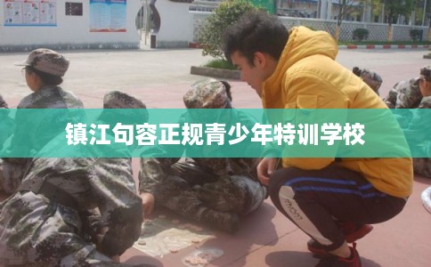 镇江句容正规青少年特训学校