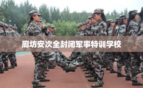 廊坊安次全封闭军事特训学校
