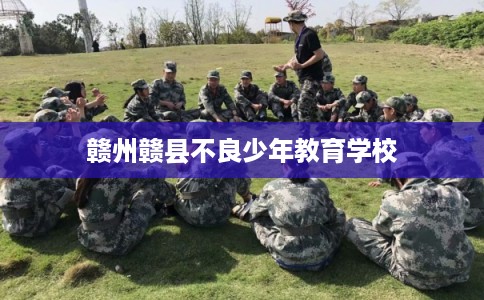 赣州赣县不良少年教育学校