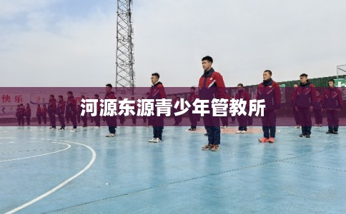 河源东源青少年管教所
