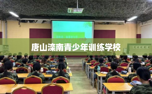唐山滦南青少年训练学校