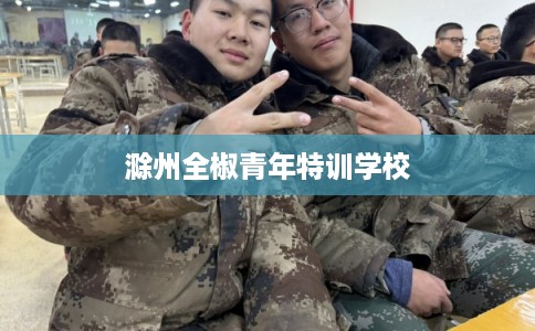 滁州全椒青年特训学校