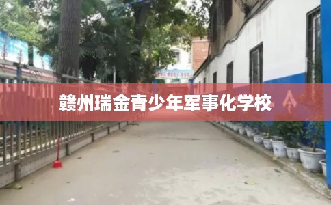 赣州瑞金青少年军事化学校