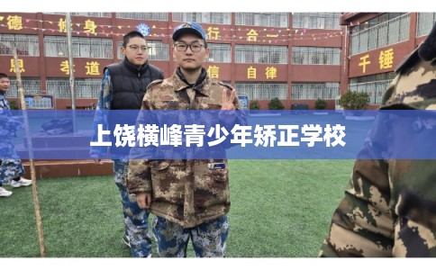 上饶横峰青少年矫正学校