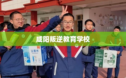 咸阳叛逆教育学校