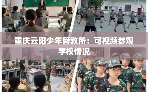 重庆云阳少年管教所：可视频参观学校情况