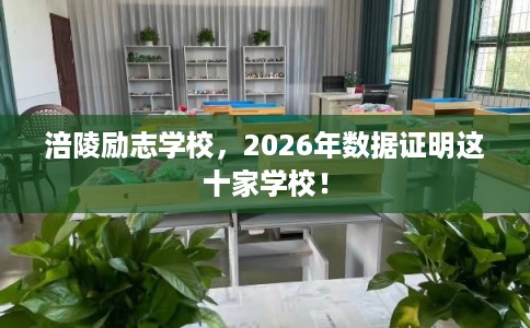 涪陵励志学校，2026年数据证明这十家学校！