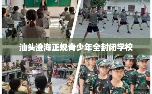 汕头澄海正规青少年全封闭学校