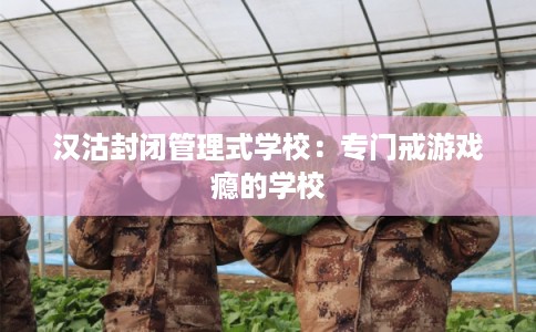 汉沽封闭管理式学校：专门戒游戏瘾的学校