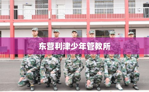 东营利津少年管教所