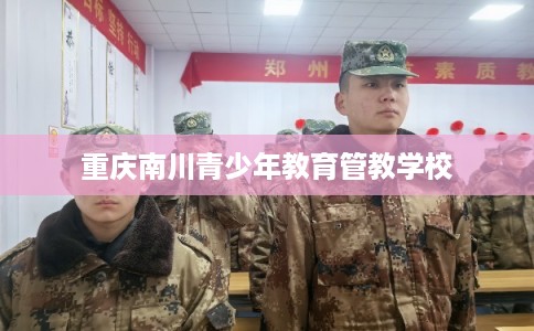 重庆南川青少年教育管教学校