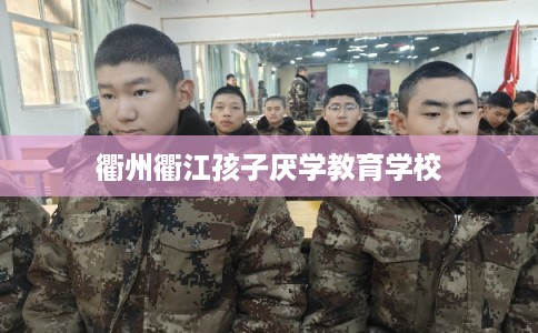 衢州衢江孩子厌学教育学校