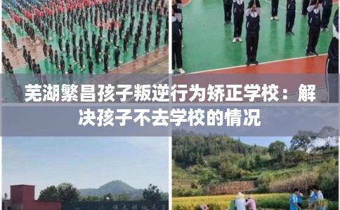 芜湖繁昌孩子叛逆行为矫正学校：解决孩子不去学校的情况