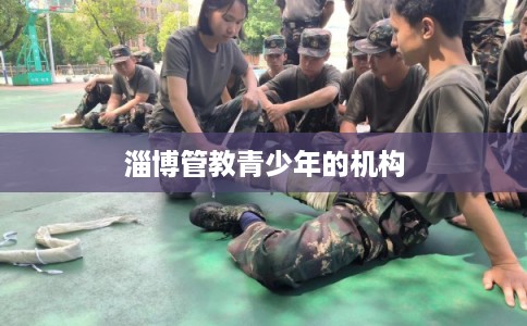 淄博管教青少年的机构