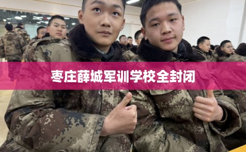 枣庄薛城军训学校全封闭