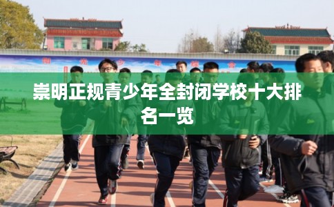 崇明正规青少年全封闭学校十大排名一览