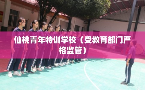 仙桃青年特训学校（受教育部门严格监管）