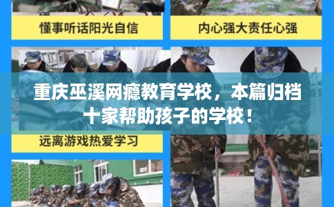 重庆巫溪网瘾教育学校，本篇归档十家帮助孩子的学校！
